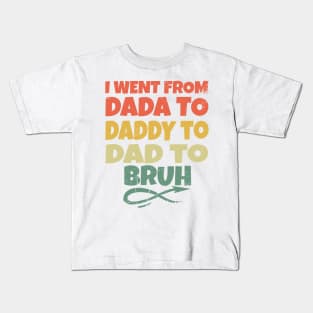 I Went From Dada To Daddy To Dad To Bruh Kids T-Shirt